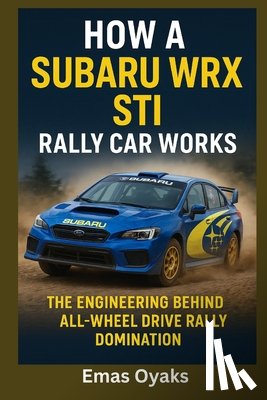 Oyaks, Emas - How A Subaru WRX STI Rally Car Works: The Engineering Behind All-Wheel Drive Rally Domination