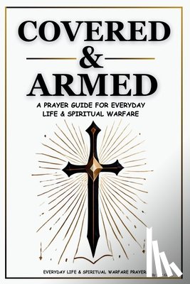 Grace, M. P. - Covered & Armed: A Prayer Guide For Everyday Life & Spiritual Warfare: Daily Prayers for Strength, Deliverance & Protection