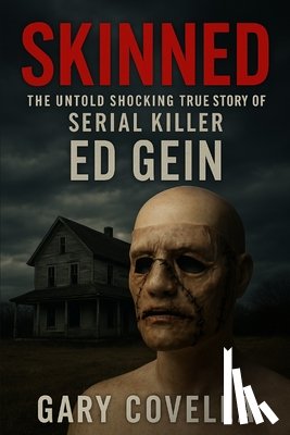 Covella, Gary - Skinned: The Untold Shocking True Story of Serial Killer Ed Gein