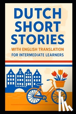 Publishing, Dutch Word - Dutch Short Stories with English Translation For Intermediate Learners: Build Your Vocabulary With a Fictional Trip to The Netherlands and Belgium