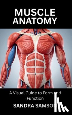 Samson, Sandra - Muscle Anatomy: A Visual Guide to Form and Function