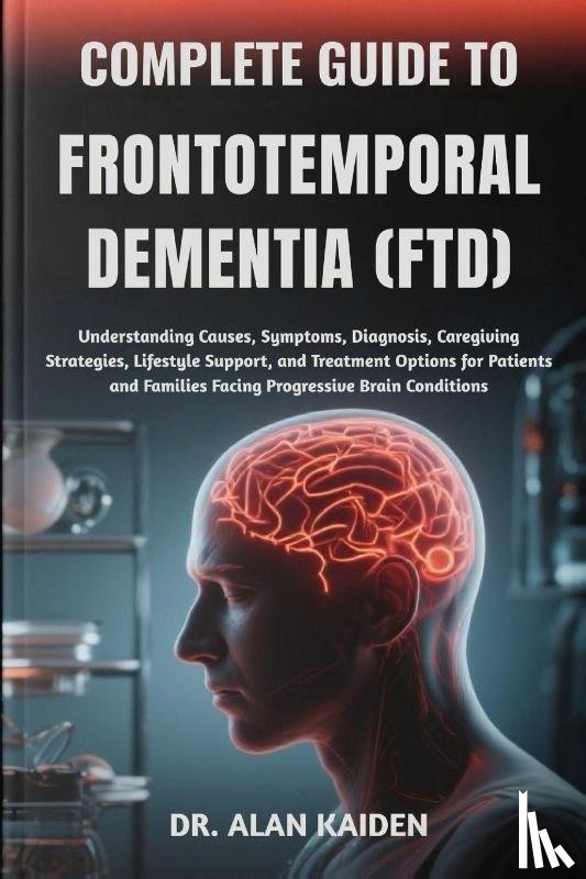 Kaiden, Alan - Kaiden, A: COMPLETE GUIDE TO FRONTOTEMPORAL DEMENTIA (FTD)
