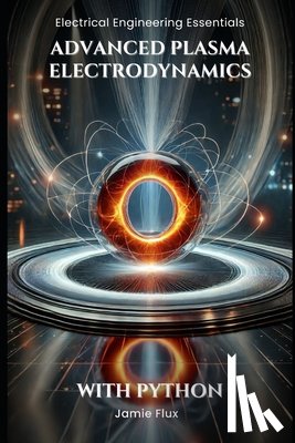 Flux, Jamie - Advanced Plasma Electrodynamics: With Python
