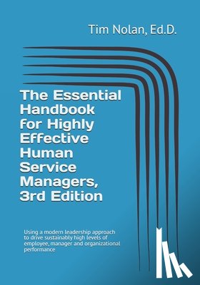 Nolan, Ed D. Tim - The Essential Handbook for Highly Effective Human Service Managers, 3rd Edition: Using a modern leadership approach to drive sustainably high levels o