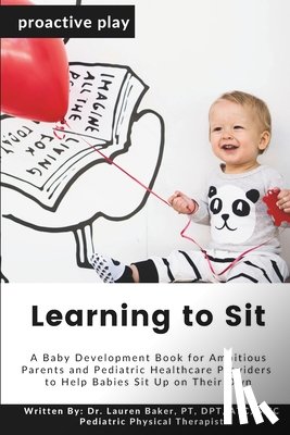 Baker, Lauren - Learning to Sit: A Baby Development Book for Ambitious Parents and Pediatric Healthcare Providers to Help Babies Sit Up on Their Own