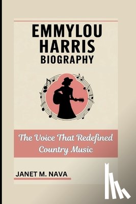 M. Nava, Janet - Emmylou Harris Biography: The Voice That Redefined Country Music