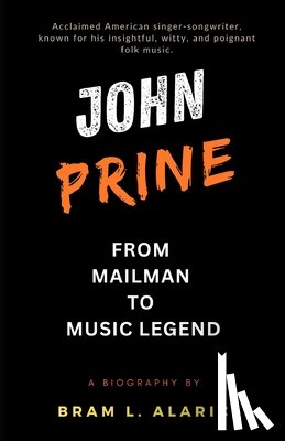 L. Alaric, Bram - The John Prine Story: From Mailman to Music Legend (A Detailed Account and Timeless Impression)
