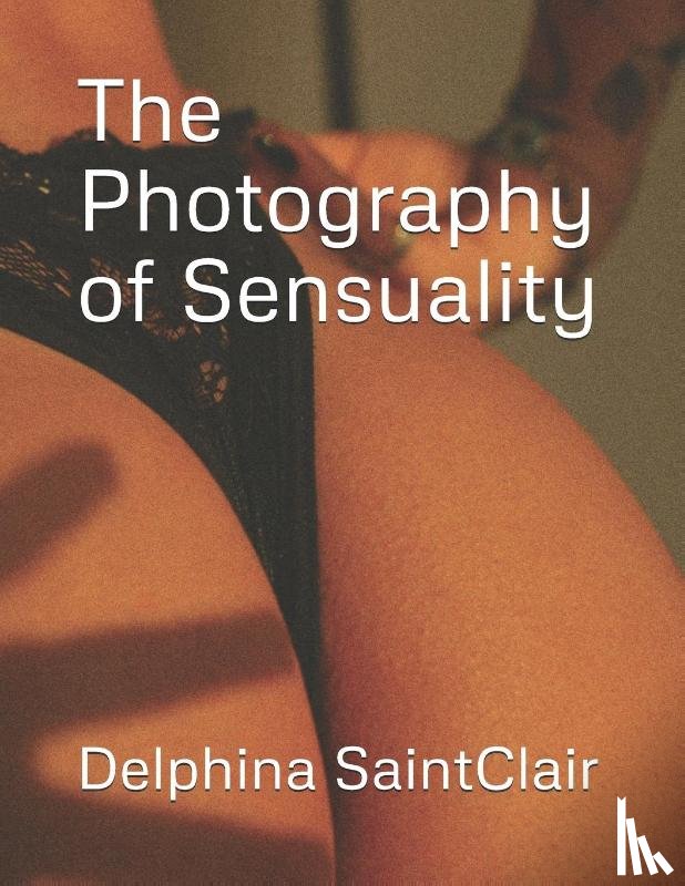 Saintclair, Delphina - Saintclair, D: Photography of Sensuality