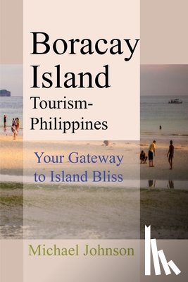 Johnson, Michael - Boracay Island Tourism - Philippines: Your Gateway to Island Bliss