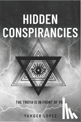 Lopez, Yahger - Hidden Conspirancies: The Truth is in Front of YOU