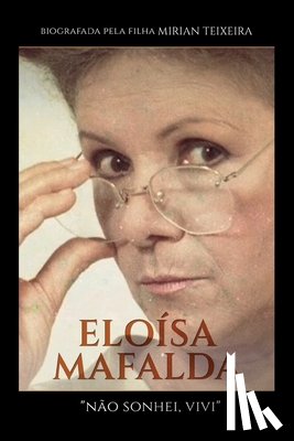 Teixeira, Mirian - Eloísa Mafalda: Não sonhei, vivi