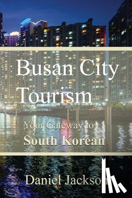 Jackson, Daniel - Busan City Tourism: Your Gateway to South Korean Delights