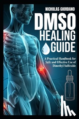 Giordano, Nicholas - DMSO Healing Guide: A Practical Handbook for Safe and Effective Use of Dimethyl Sulfoxide