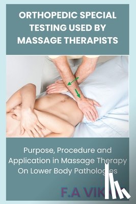 Abu, Victoria - Orthopedic Special Testing Used by Massage Therapists: Purpose, Procedure and Application in Massage Therapy On Lower Body Pathologies