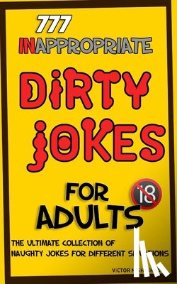 Nightshade, Victor - 777 Inappropriate Dirty Jokes for Adults: The Ultimate Collection of Naughty Jokes for Different Situations