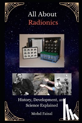Faisal, Mohd - All About Radionics: History, Development, and Science Explained