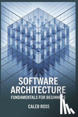 Ross, Caleb - Software Architecture Fundamentals For Beginners