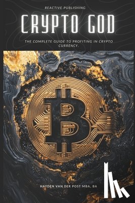 Publishing, Reactive - Crypto God: The Complete Guide to Profiting in Cryptocurrency: Trade to Win