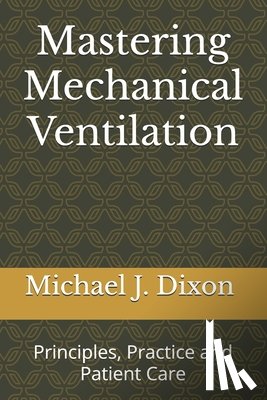 Dixon, Michael J. - Mastering Mechanical Ventilation: Principles, Practice and Patient Care