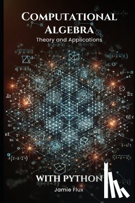 Flux, Jamie - Computational Algebra: Theory and Applications with Python