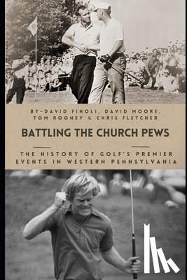 Moore, David - Battling the Church Pews: The History of Golf's Premier Events in Western Pennsylvania
