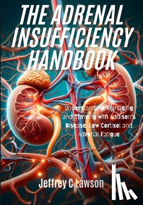 C. Lawson, Jeffrey - The Adrenal Insufficiency Handbook: Understanding, Managing and Thriving with Addison's Disease, Low Cortisol and Adrenal Fatigue