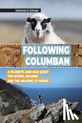 Schwarz, Johannes Maria - Following Columban: A Pilgrim's 4000 Mile Quest for Monks, Meaning and the Meaning of Monks