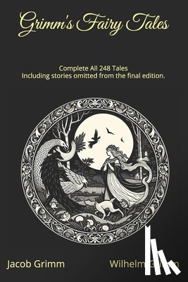 Grimm, Wilhelm - Grimm's Fairy Tales - Complete All 248 Tales: Including stories omitted from the final edition.