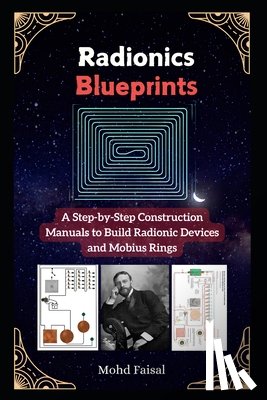 Faisal, Mohd - Radionics Blueprints: A Step-by-Step Construction Manuals to Build Radionic Devices and Mobius Rings