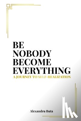 Buta, Alex - Be Nobody Become Everything: A Journey to Self-Realization