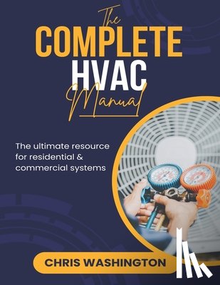 Washington, Chris - The Complete HVAC Manual: The Ultimate Resource For Residential & Commercial Systems