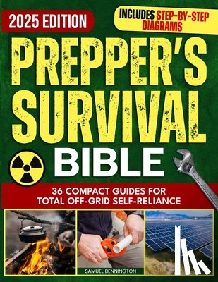 Bennington, Samuel - Prepper's Survival Bible: Practical DIY Solutions to Help You Learn 100% Self-Sufficiency - Take Care of Your Family and Prepare for the Worst
