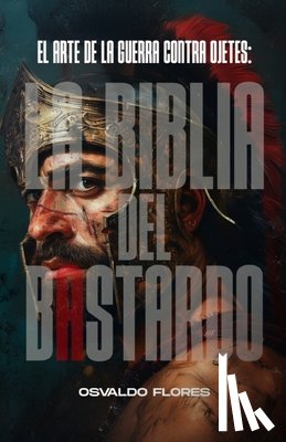 Flores, José Osvaldo - La Biblia del Bastardo: Sobrevive, prevalece y lidera en un mundo donde los Malvados nunca descansan.