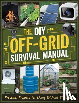Dr Ion Dorina - The DIY Off-Grid Survival Manual: Practical Projects for Living Without Electricity