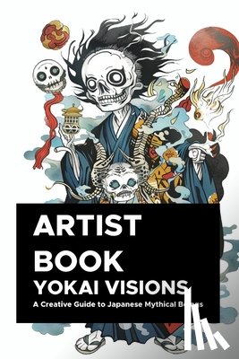 Maia, Emanuel - Yokai Visions: A Creative Guide to Japanese Mythical Beings: 130 Pages of Enchanting Illustrations to Inspire Artists and Storytellers
