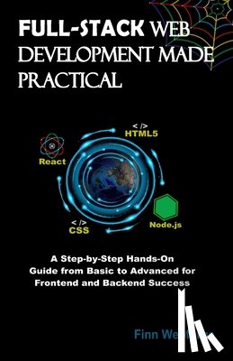 Webforge, Finn - Full-Stack Web Development Made Practical: A Step-by-Step Hands-On Guide from Basic to Advanced for Frontend and Backend Success