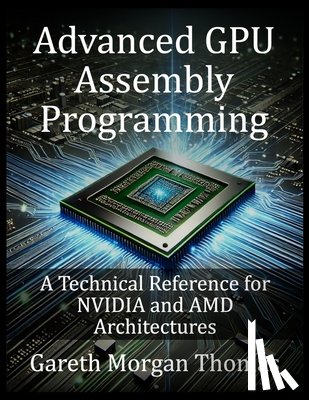 Thomas, Gareth Morgan - Advanced GPU Assembly Programming: A Technical Reference for NVIDIA and AMD Architectures