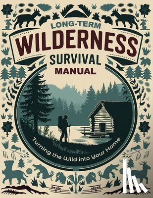 Micheal P Cleary - Long-Term Wilderness Survival Manual: Turning the Wild into Your Home