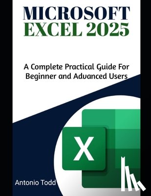 Todd, Antonio - Microsoft Excel 2025: A Complete Practical Guide for Beginner and Advanced Users