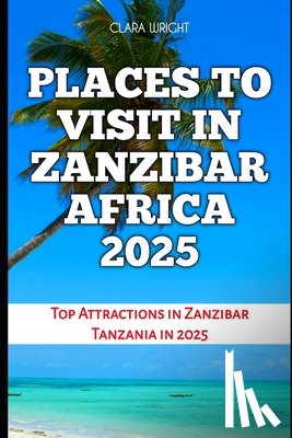 Wright, Clara - Places to Visit in Zanzibar Africa 2025: Top Attractions in Zanzibar Tanzania in 2025