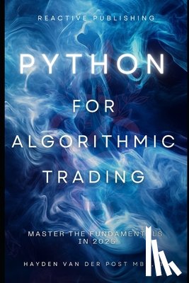 Schwartz, Alice - Python for Algorithmic Trading: Master the Fundamentals in 2025: A Comprehensive Guide