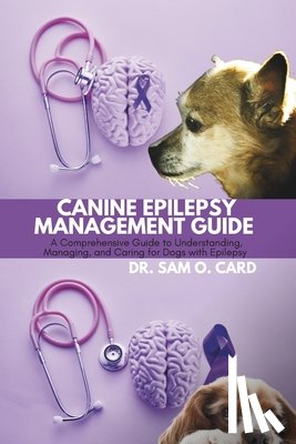 Card, Sam O. - Canine Epilepsy Management Guide: A Comprehensive Guide to Understanding, Managing, and Caring for Dogs with Epilepsy