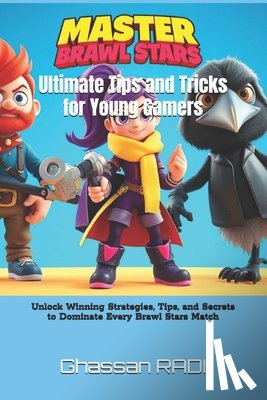 Ghassan Radi - Master Brawl Stars: Ultimate Tips and Tricks for Young Gamers: Unlock Winning Strategies, Tips, and Secrets to Dominate Every Brawl Stars Match