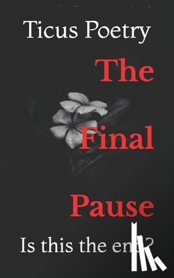 Poetry, Ticus - The Final Pause: Is this the end?