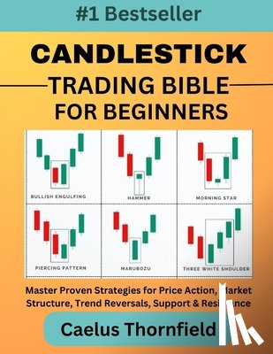 Thornfield, Caelus - Candlestick Trading Bible for Beginners: Master Proven Strategies for Price Action, Market Structure, Trend Reversals, Support & Resistance, with Char