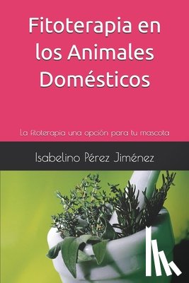 Méndez Cortés, Heriberto - Fitoterapia en los Animales Domésticos: La fitoterapia una opción para tu mascota