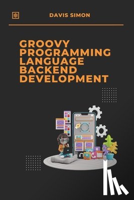 Simon, Davis - Groovy Programming Language for Backend Development: Discover How Groovy Can Revolutionize Your Backend Code