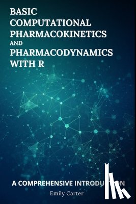 Carter, Emily - Basic Computational Pharmacokinetics and Pharmacodynamics With R: A Comprehensive Introduction