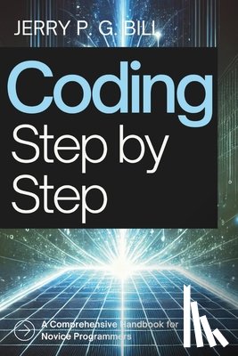 Bill, Jerry P. G. - Coding Step by Step: A Comprehensive Handbook for Novice Programmers
