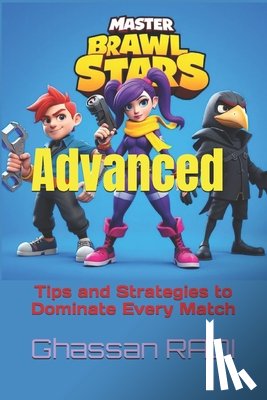 Radi, Ghassan - Master Brawl Stars: Advanced Tips and Strategies to Dominate Every Match: Unlock Pro-Level Tactics for Positioning, Teamwork, Map Awareness, and More